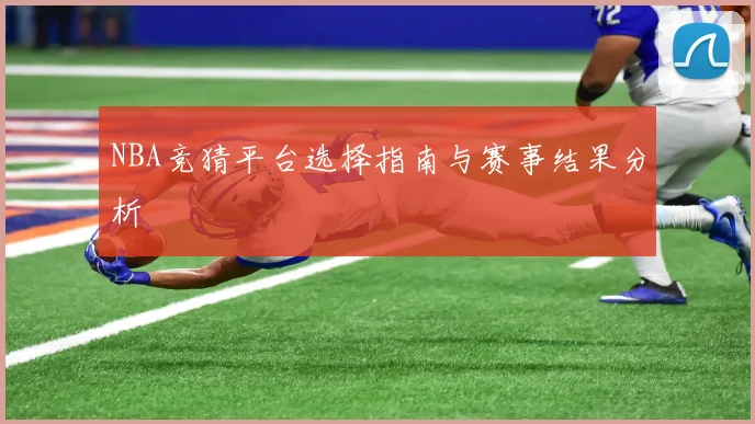 NBA竞猜平台选择指南与赛事结果分析