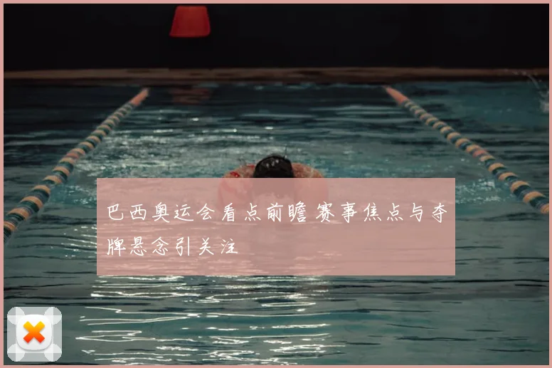 巴西奥运会看点前瞻 赛事焦点与夺牌悬念引关注