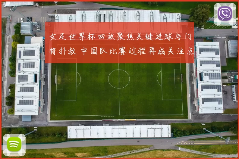 女足世界杯回放聚焦关键进球与门将扑救 中国队比赛过程再成关注点