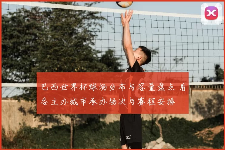 巴西世界杯球场分布与容量盘点 看各主办城市承办场次与赛程安排