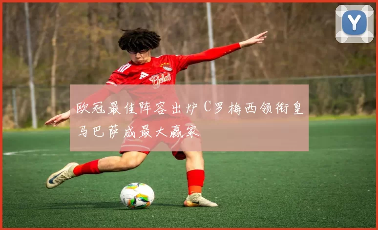 欧冠最佳阵容出炉 C罗梅西领衔皇马巴萨成最大赢家